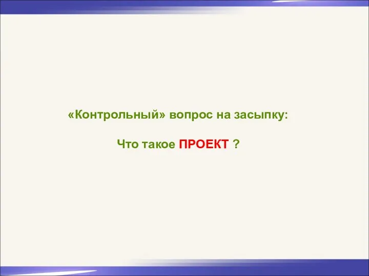 «Контрольный» вопрос на засыпку: Что такое ПРОЕКТ ?