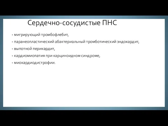 Сердечно-сосудистые ПНС мигрирующий тромбофлебит, паранеопластический абактериальный тромботический эндокардит, выпотной перикардит, кардиомиопатия при карциноидном синдроме, миокардиодистрофии.