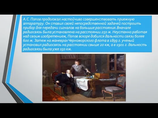 А.С. Попов продолжал настойчиво совершенствовать приемную аппаратуру. Он ставил своей