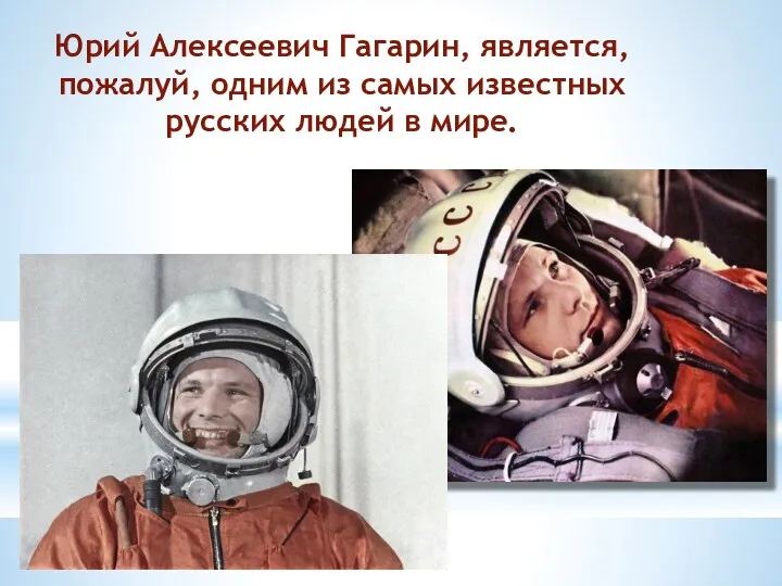 Юрий Алексеевич Гагарин, является, пожалуй, одним из самых известных русских людей в мире.