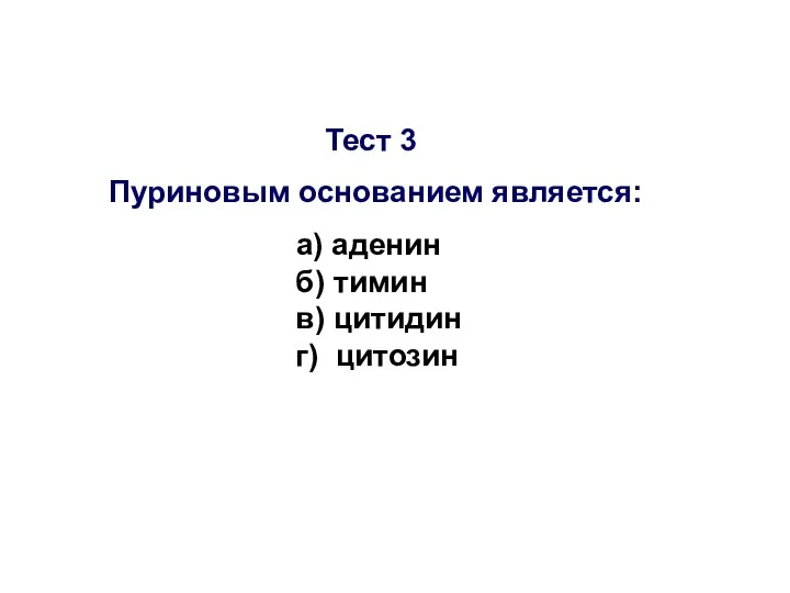 Тест 3 Пуриновым основанием является: а) аденин б) тимин в) цитидин г) цитозин