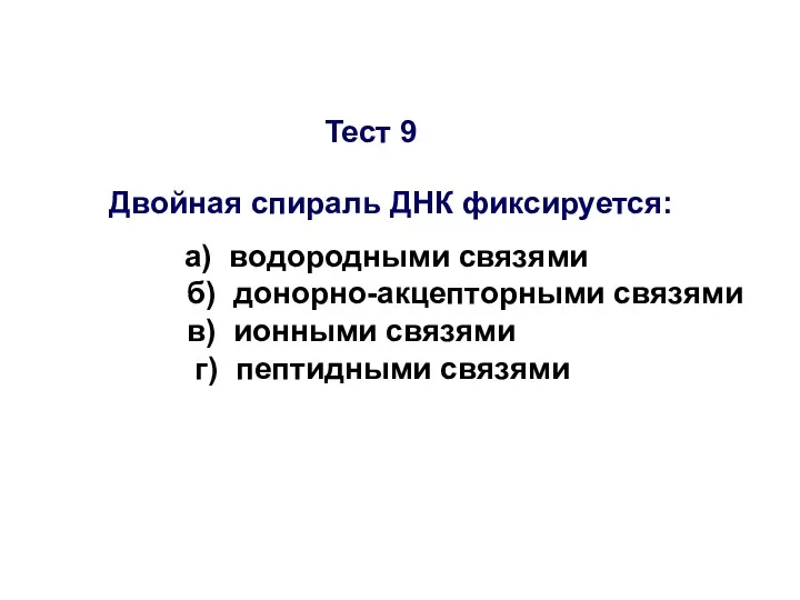 Тест 9 Двойная спираль ДНК фиксируется: а) водородными связями б)