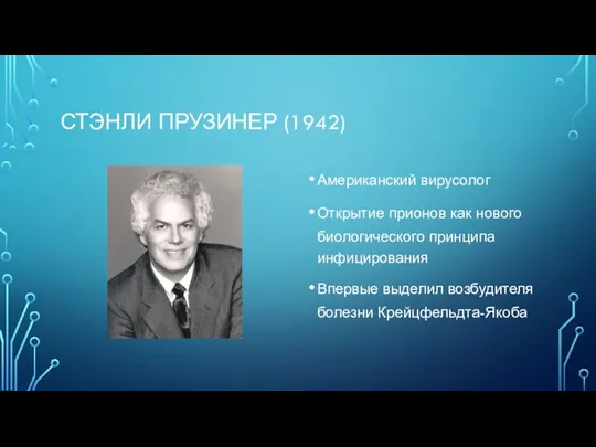 СТЭНЛИ ПРУЗИНЕР (1942) Американский вирусолог Открытие прионов как нового биологического