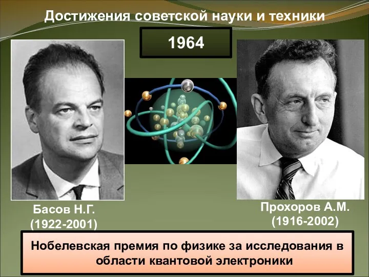 Достижения советской науки и техники Басов Н.Г. (1922-2001) 1964 Нобелевская премия по физике