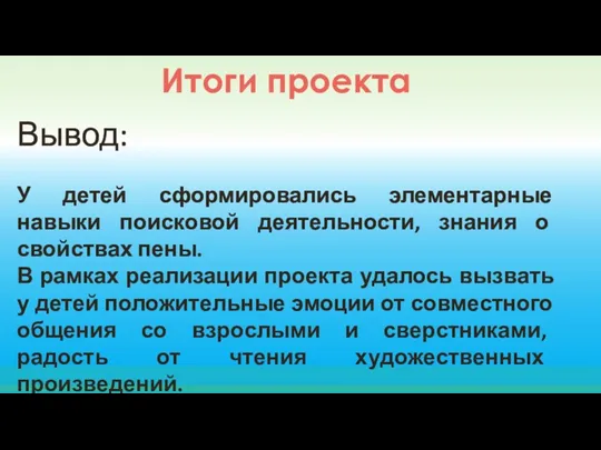 Итоги проекта Вывод: У детей сформировались элементарные навыки поисковой деятельности,