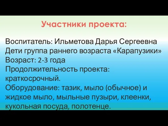 Участники проекта: Воспитатель: Ильметова Дарья Сергеевна Дети группа раннего возраста