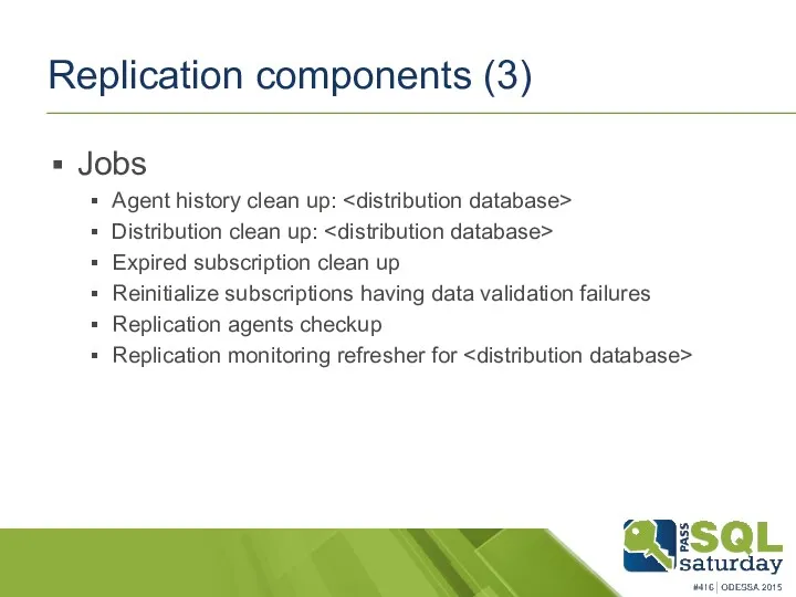 Replication components (3) Jobs Agent history clean up: Distribution clean