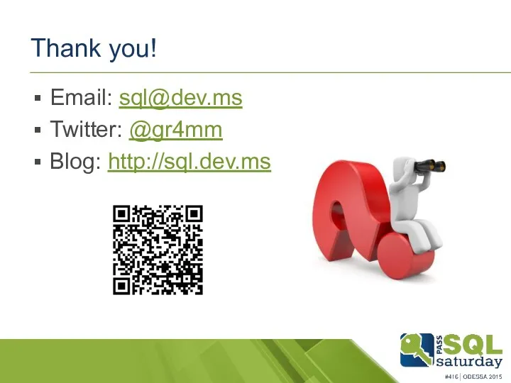 Thank you! Email: sql@dev.ms Twitter: @gr4mm Blog: http://sql.dev.ms