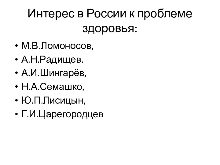 Интерес в России к проблеме здоровья: М.В.Ломоносов, А.Н.Радищев. А.И.Шингарёв, Н.А.Семашко, Ю.П.Лисицын, Г.И.Царегородцев