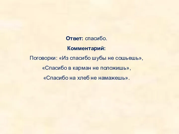 Ответ: спасибо. Комментарий: Поговорки: «Из спасибо шубы не сошьешь», «Спасибо