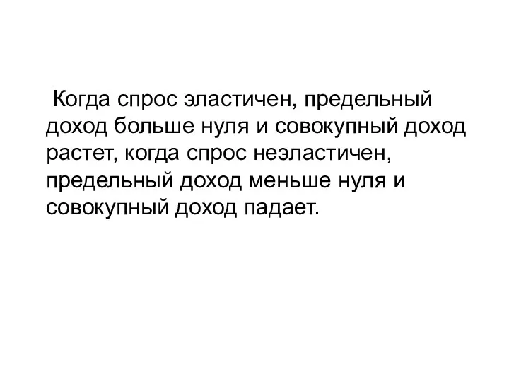 Когда спрос эластичен, предельный доход больше нуля и совокупный доход растет, когда спрос