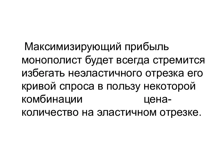 Максимизирующий прибыль монополист будет всегда стремится избегать неэластичного отрезка его кривой спроса в