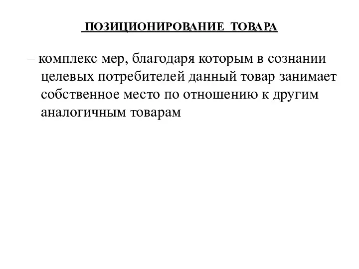 ПОЗИЦИОНИРОВАНИЕ ТОВАРА – комплекс мер, благодаря которым в сознании целевых