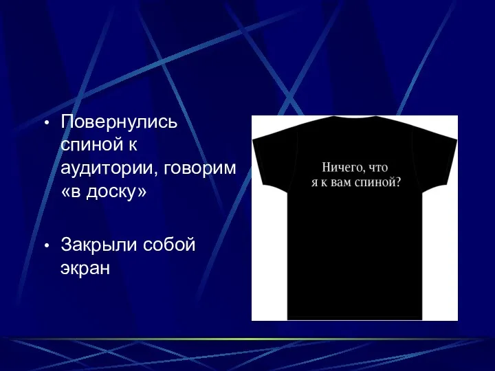 Повернулись спиной к аудитории, говорим «в доску» Закрыли собой экран