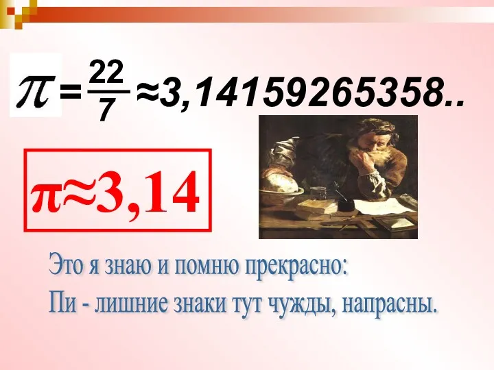 ≈3,14159265358.. π≈3,14 = 22 7 Это я знаю и помню