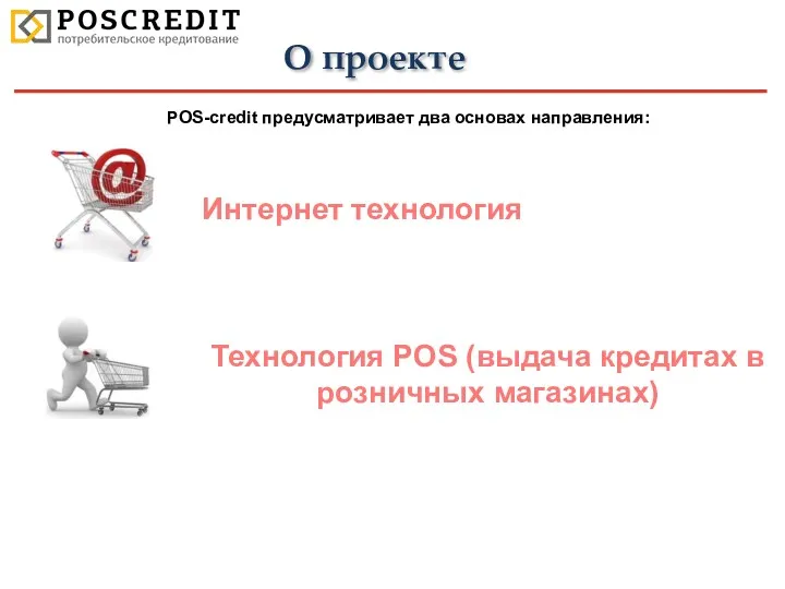 О проекте POS-credit предусматривает два основах направления: Интернет технология Технология POS (выдача кредитах в розничных магазинах)