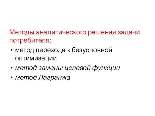 Методы аналитического решения задачи потребителя: метод перехода к безусловной оптимизации метод замены целевой функции метод Лагранжа