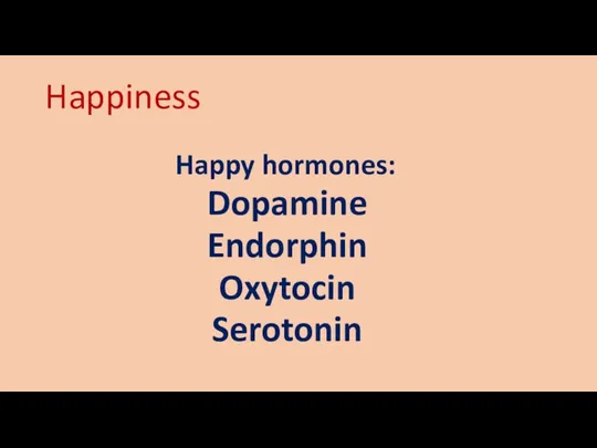 Happiness Happy hormones: Dopamine Endorphin Oxytocin Serotonin