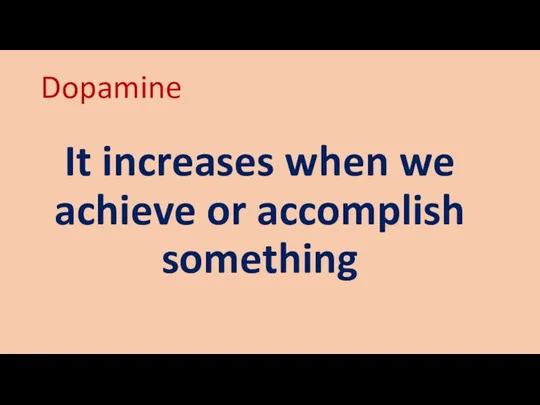 Dopamine It increases when we achieve or accomplish something