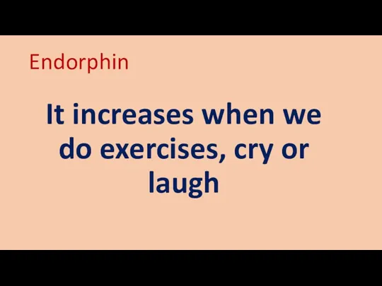 Endorphin It increases when we do exercises, cry or laugh