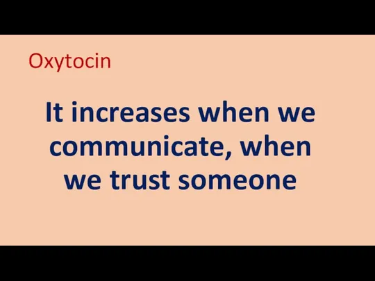 Oxytocin It increases when we communicate, when we trust someone