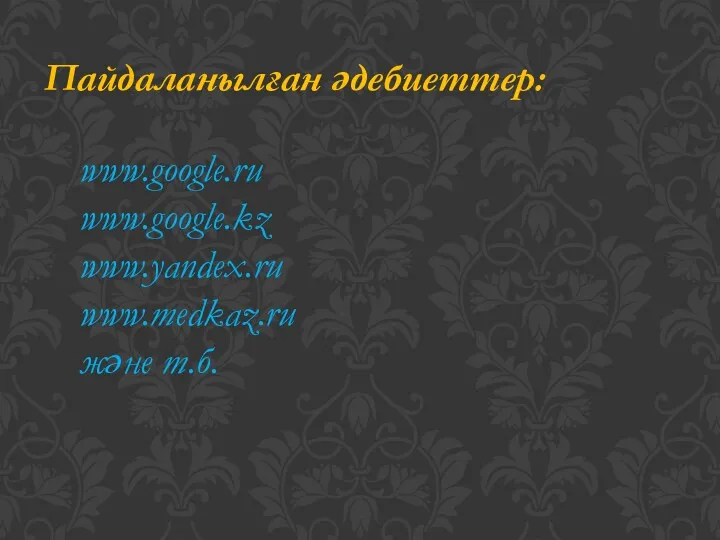 Пайдаланылған әдебиеттер: www.google.ru www.google.kz www.yandex.ru www.medkaz.ru және т.б.