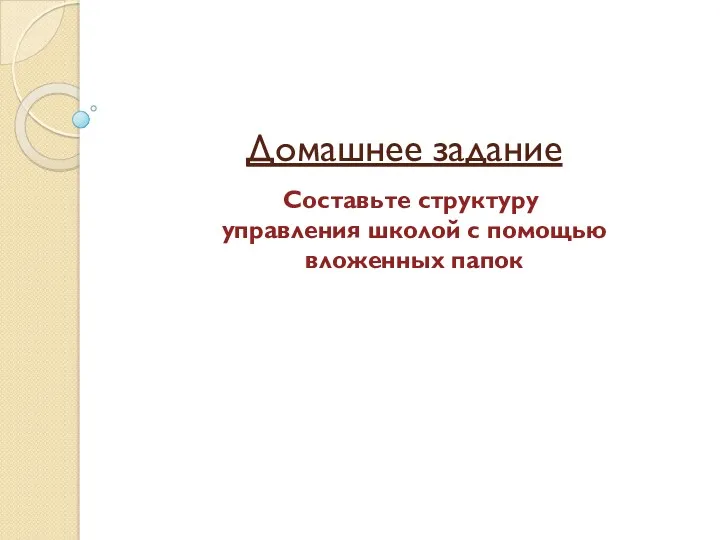 Домашнее задание Составьте структуру управления школой с помощью вложенных папок