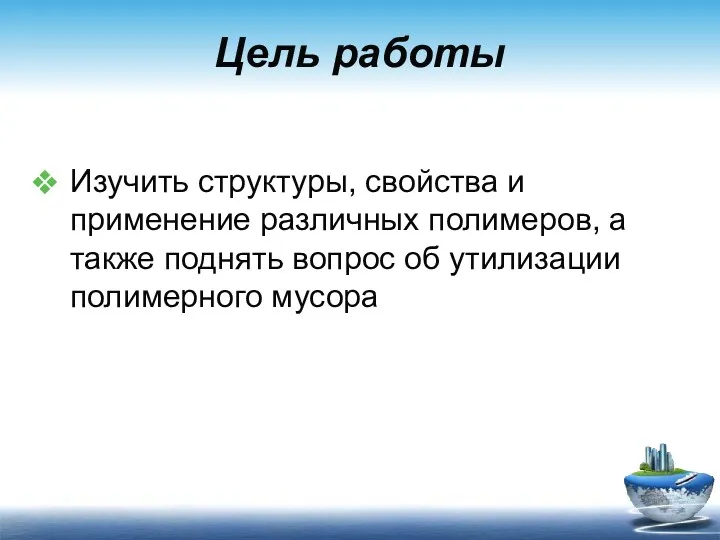 Цель работы Изучить структуры, свойства и применение различных полимеров, а