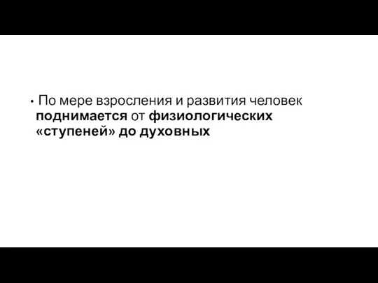 По мере взросления и развития человек поднимается от физиологических «ступеней» до духовных