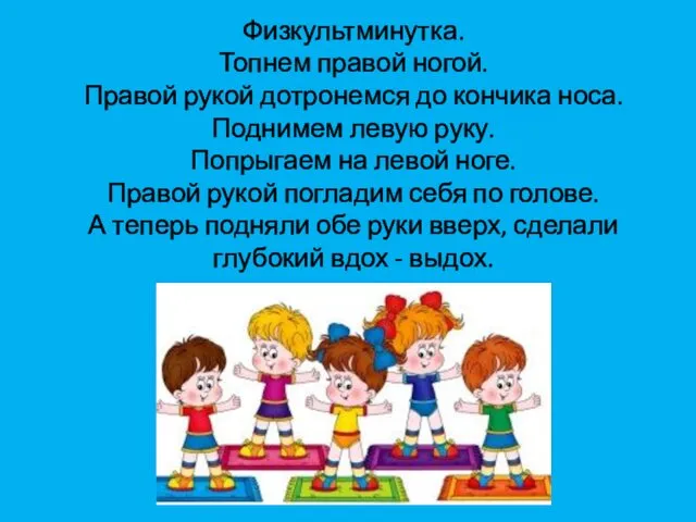 Физкультминутка. Топнем правой ногой. Правой рукой дотронемся до кончика носа.