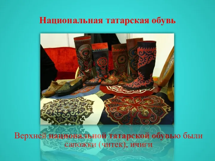 Национальная татарская обувь Верхней национальной татарской обувью были сапожки (читек), ичиги