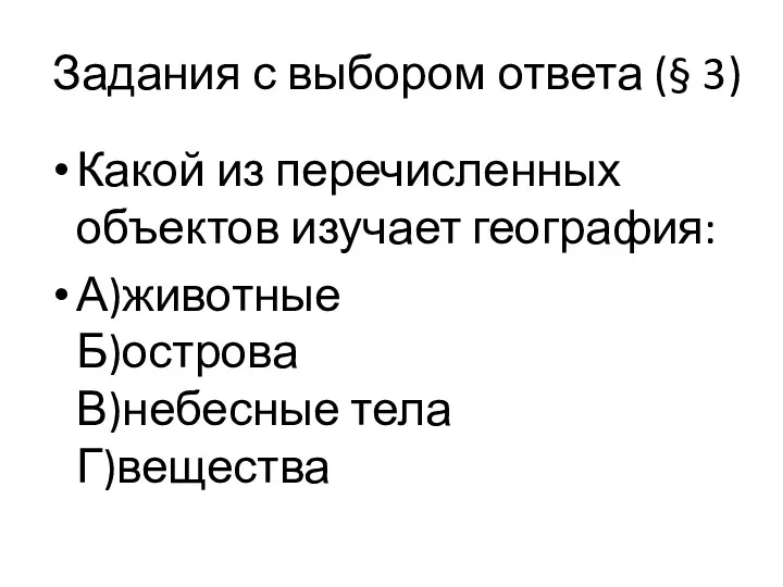 Задания с выбором ответа (§ 3) Какой из перечисленных объектов изучает география: А)животные