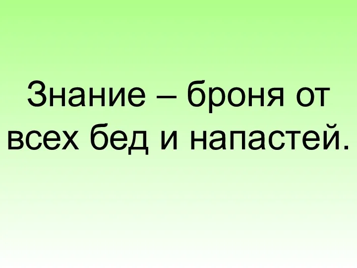 Знание – броня от всех бед и напастей.