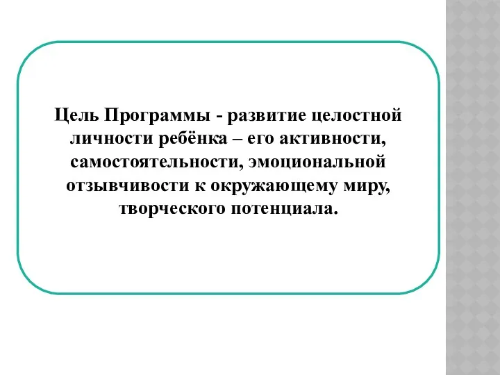 Цель Программы - развитие целостной личности ребёнка – его активности,