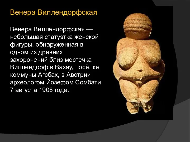Венера Виллендорфская Венера Виллендорфская — небольшая статуэтка женской фигуры, обнаруженная