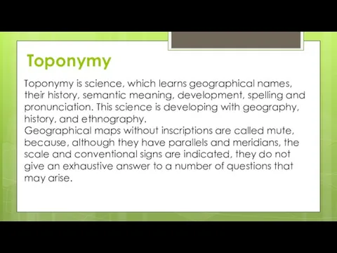 Toponymy Toponymy is science, which learns geographical names, their history,