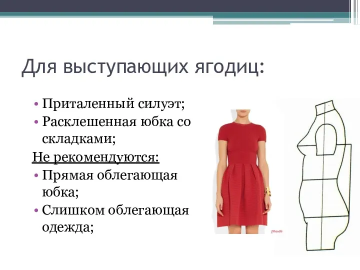 Для выступающих ягодиц: Приталенный силуэт; Расклешенная юбка со складками; Не рекомендуются: Прямая облегающая