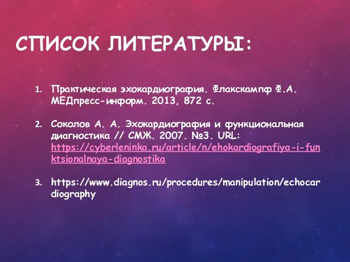 СПИСОК ЛИТЕРАТУРЫ: Практическая эхокардиография. Флакскампф Ф.А. МЕДпресс-информ. 2013, 872 с.