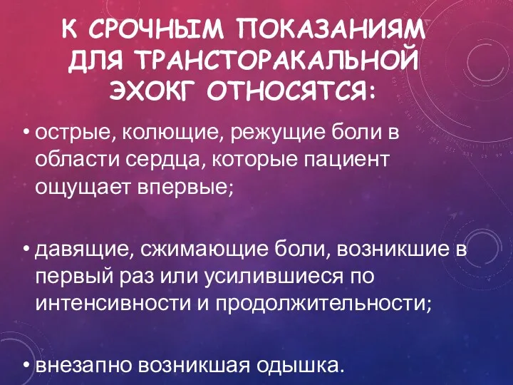 К СРОЧНЫМ ПОКАЗАНИЯМ ДЛЯ ТРАНСТОРАКАЛЬНОЙ ЭХОКГ ОТНОСЯТСЯ: острые, колющие, режущие боли в области