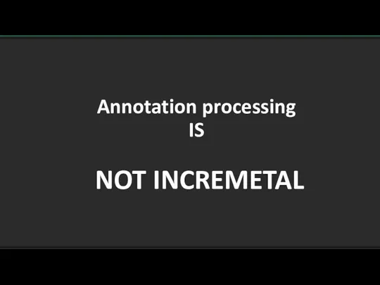Annotation processing IS NOT INCREMETAL