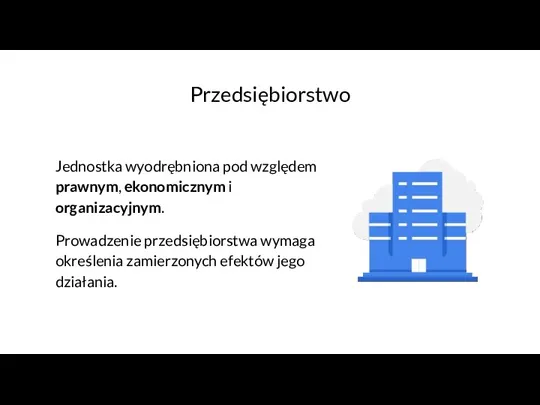 Przedsiębiorstwo Jednostka wyodrębniona pod względem prawnym, ekonomicznym i organizacyjnym. Prowadzenie