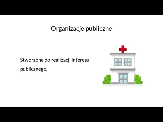 Organizacje publiczne Stworzone do realizacji interesu publicznego.