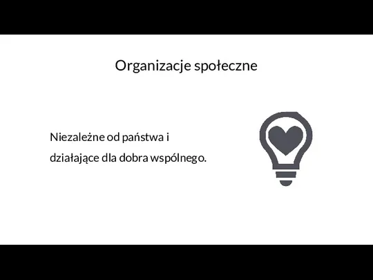 Organizacje społeczne Niezależne od państwa i działające dla dobra wspólnego.