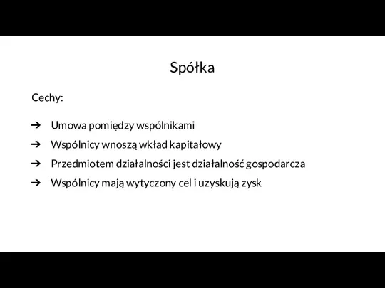 Spółka Cechy: Umowa pomiędzy wspólnikami Wspólnicy wnoszą wkład kapitałowy Przedmiotem