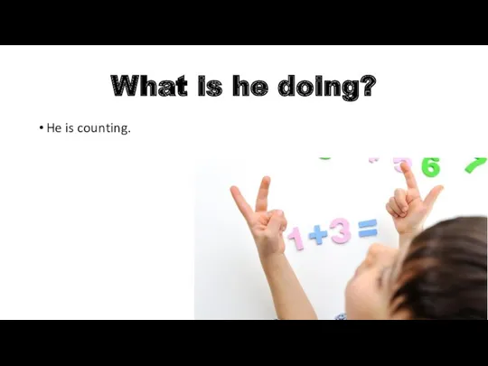 What is he doing? He is counting.