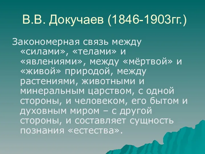 В.В. Докучаев (1846-1903гг.) Закономерная связь между «силами», «телами» и «явлениями», между «мёртвой» и