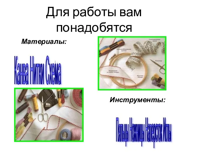 Для работы вам понадобятся Инструменты: Материалы: Канва Нитки Схема Пяльцы Ножницы Наперсток Иглы