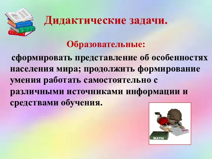 Дидактические задачи. Образовательные: сформировать представление об особенностях населения мира; продолжить