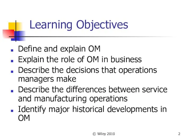 © Wiley 2010 Learning Objectives Define and explain OM Explain