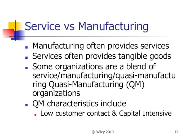 © Wiley 2010 Service vs Manufacturing Manufacturing often provides services